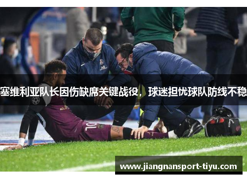 塞维利亚队长因伤缺席关键战役，球迷担忧球队防线不稳