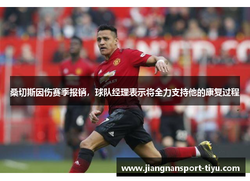 桑切斯因伤赛季报销，球队经理表示将全力支持他的康复过程
