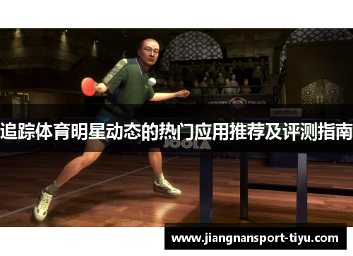 追踪体育明星动态的热门应用推荐及评测指南