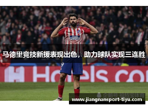 马德里竞技新援表现出色，助力球队实现三连胜