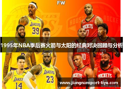1995年NBA季后赛火箭与太阳的经典对决回顾与分析