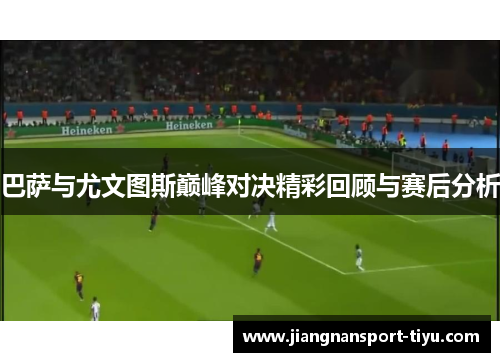 巴萨与尤文图斯巅峰对决精彩回顾与赛后分析